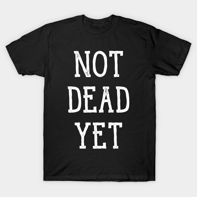 Not Dead Yet, Funny Design T-Shirt by Bazzar Designs